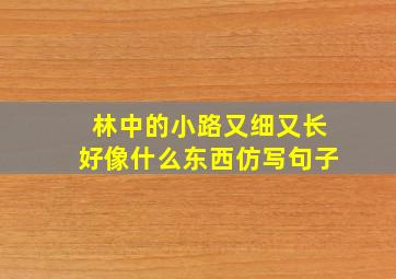 林中的小路又细又长好像什么东西仿写句子