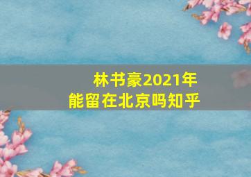 林书豪2021年能留在北京吗知乎