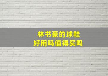 林书豪的球鞋好用吗值得买吗