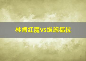 林肯红魔vs埃施福拉