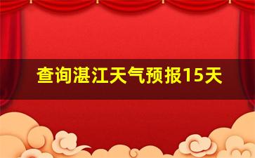 查询湛江天气预报15天