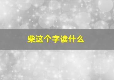 柴这个字读什么