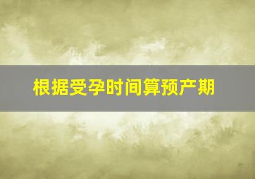 根据受孕时间算预产期