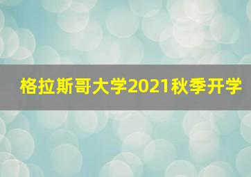 格拉斯哥大学2021秋季开学