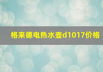 格来德电热水壶d1017价格