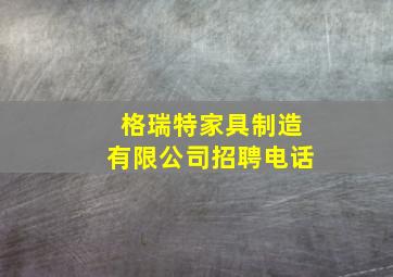 格瑞特家具制造有限公司招聘电话