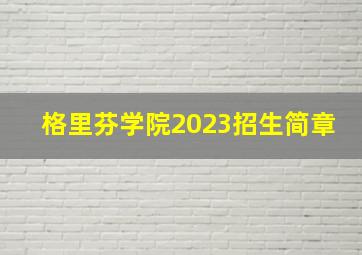 格里芬学院2023招生简章