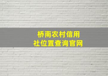 桥南农村信用社位置查询官网