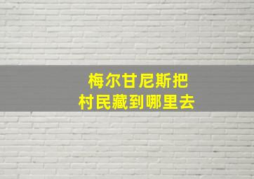 梅尔甘尼斯把村民藏到哪里去