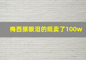 梅西擦眼泪的纸卖了100w