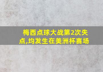 梅西点球大战第2次失点,均发生在美洲杯赛场