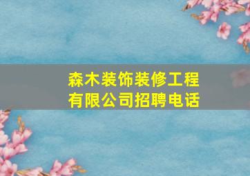 森木装饰装修工程有限公司招聘电话