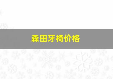 森田牙椅价格