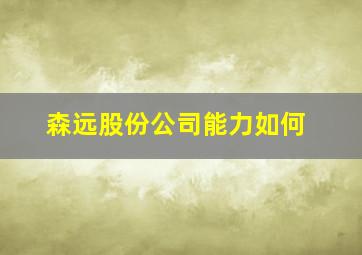 森远股份公司能力如何