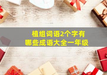 植组词语2个字有哪些成语大全一年级