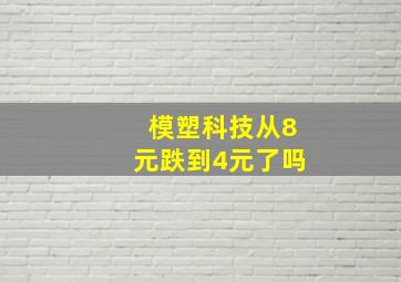 模塑科技从8元跌到4元了吗