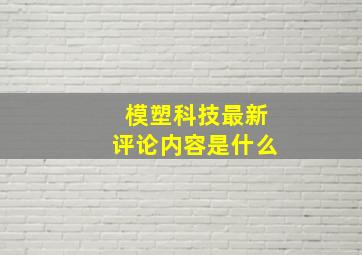 模塑科技最新评论内容是什么