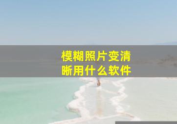 模糊照片变清晰用什么软件