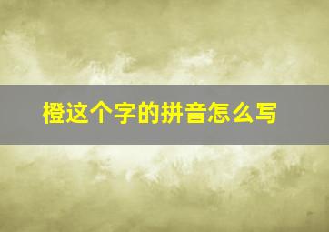 橙这个字的拼音怎么写