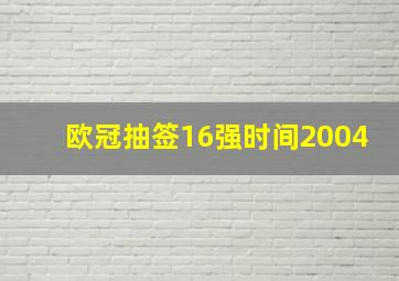 欧冠抽签16强时间2004