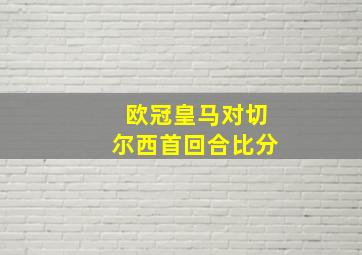 欧冠皇马对切尔西首回合比分