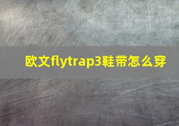 欧文flytrap3鞋带怎么穿