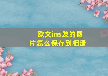 欧文ins发的图片怎么保存到相册