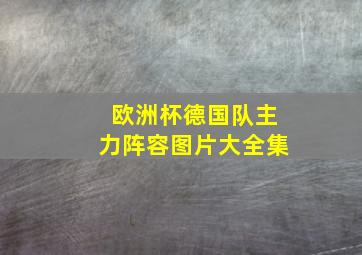 欧洲杯德国队主力阵容图片大全集