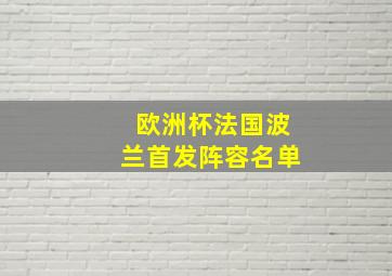 欧洲杯法国波兰首发阵容名单