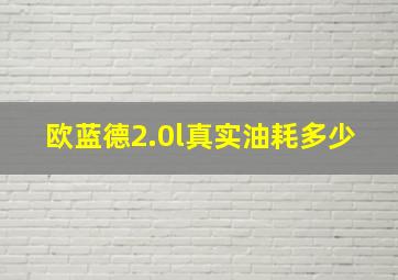 欧蓝德2.0l真实油耗多少