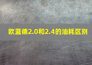 欧蓝德2.0和2.4的油耗区别