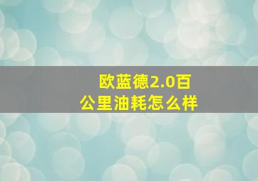 欧蓝德2.0百公里油耗怎么样