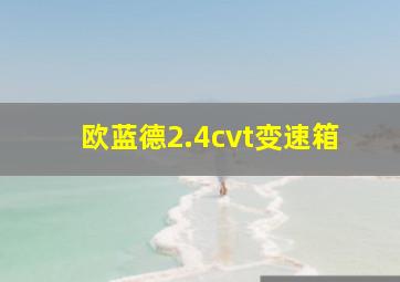 欧蓝德2.4cvt变速箱