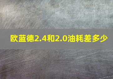 欧蓝德2.4和2.0油耗差多少