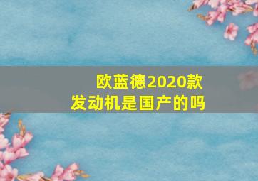 欧蓝德2020款发动机是国产的吗