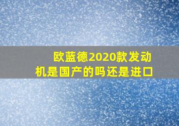 欧蓝德2020款发动机是国产的吗还是进口