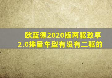 欧蓝德2020版两驱致享2.0排量车型有没有二驱的