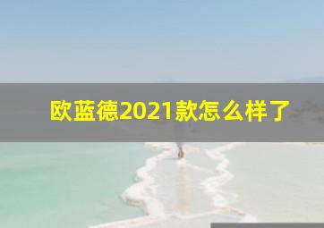 欧蓝德2021款怎么样了