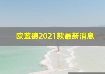 欧蓝德2021款最新消息