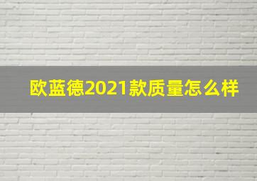 欧蓝德2021款质量怎么样