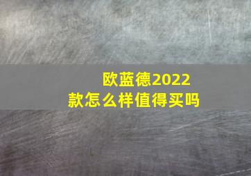 欧蓝德2022款怎么样值得买吗