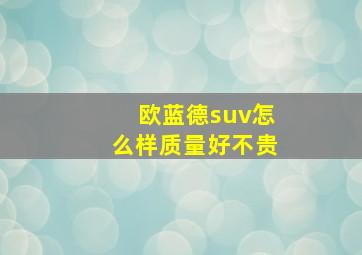 欧蓝德suv怎么样质量好不贵