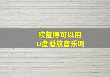 欧蓝德可以用u盘播放音乐吗