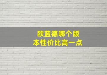 欧蓝德哪个版本性价比高一点