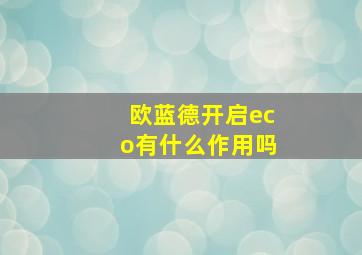 欧蓝德开启eco有什么作用吗