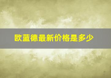 欧蓝德最新价格是多少