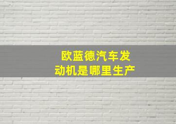 欧蓝德汽车发动机是哪里生产