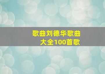 歌曲刘德华歌曲大全100首歌