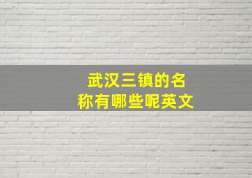 武汉三镇的名称有哪些呢英文