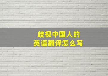 歧视中国人的英语翻译怎么写